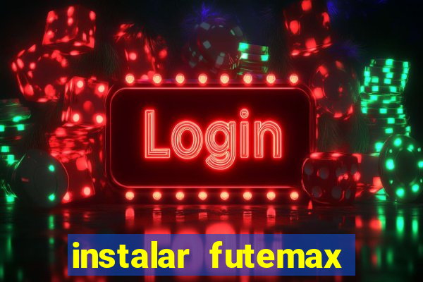 instalar futemax futebol ao vivo